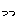 っ
