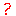 ?