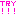 try