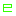 e 4
