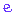 e