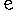 e