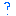 ?