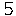 5