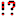 !?