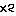 ×2