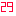 29