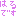 はるです