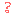 ?