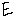 E*