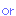 or