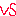 ＶＳ！
