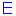 E