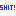shit